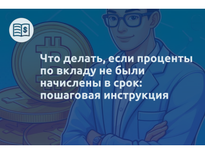 Что делать, если проценты по вкладу не были начислены в срок: пошаговая инструкция