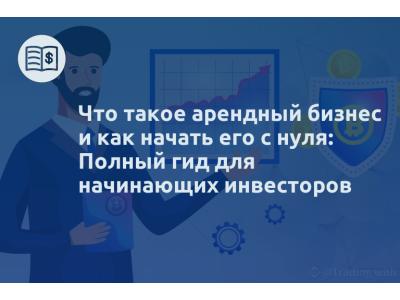 Что такое арендный бизнес и как начать его с нуля: Полный гид для начинающих инвесторов