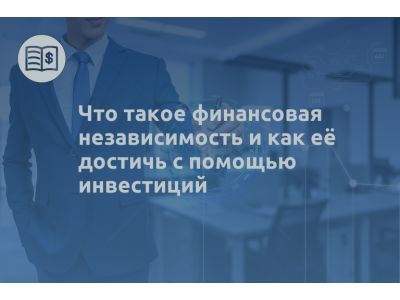 Что такое финансовая независимость и как её достичь с помощью инвестиций