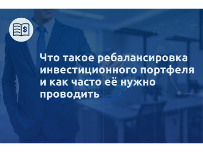 Что такое ребалансировка инвестиционного портфеля и как часто её нужно проводить