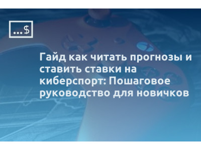 Гайд как читать прогнозы и ставить ставки на киберспорт: Пошаговое руководство для новичков