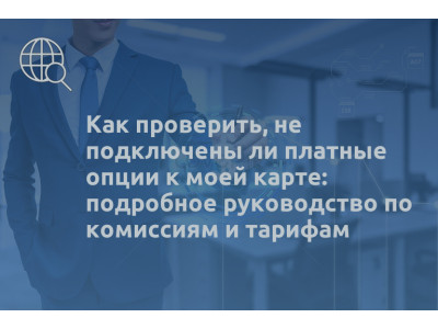 Как проверить, не подключены ли платные опции к моей карте: подробное руководство по комиссиям и тарифам