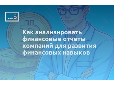 Как анализировать финансовые отчеты компаний для развития финансовых навыков