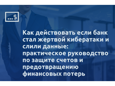 Как действовать если банк стал жертвой кибератаки и слили данные: практическое руководство по защите счетов и предотвращению финансовых потерь