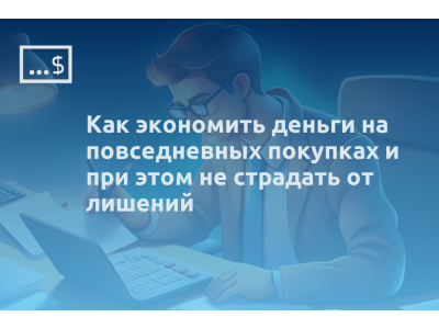 Как экономить деньги на повседневных покупках и при этом не страдать от лишений