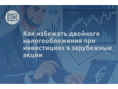 Как избежать двойного налогообложения при инвестициях в зарубежные акции