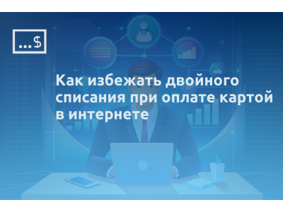 Как избежать двойного списания при оплате картой в интернете
