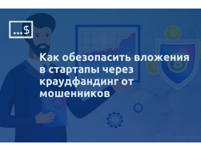 Как обезопасить вложения в стартапы через краудфандинг от мошенников