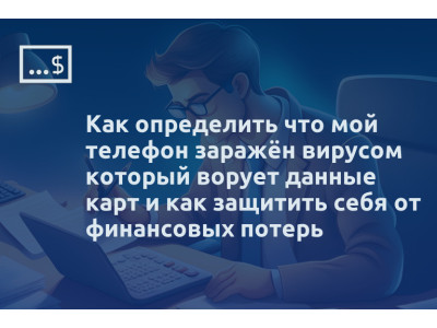 Как определить что мой телефон заражён вирусом который ворует данные карт и как защитить себя от финансовых потерь