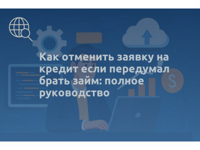 Как отменить заявку на кредит если передумал брать займ: полное руководство