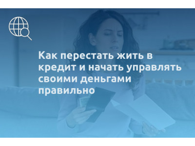 Как перестать жить в кредит и начать управлять своими деньгами правильно