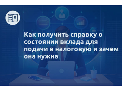 Как получить справку о состоянии вклада для подачи в налоговую и зачем она нужна