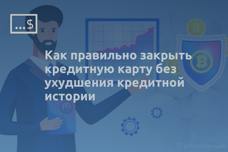 Как правильно закрыть кредитную карту без ухудшения кредитной истории