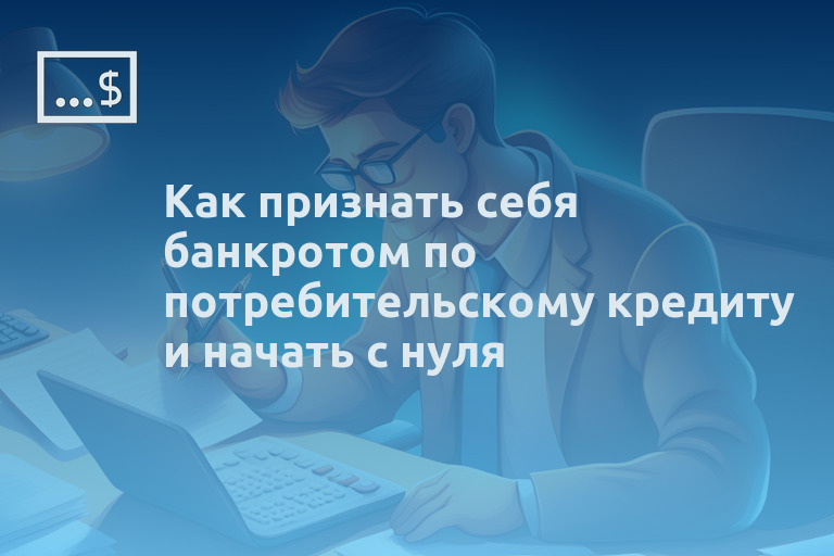 Как признать себя банкротом по потребительскому кредиту и начать с нуля