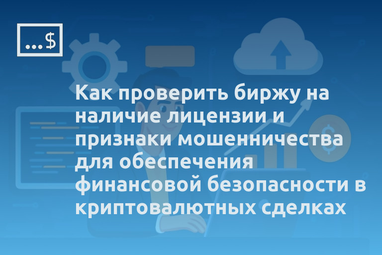 Как проверить биржу на наличие лицензии и признаки мошенничества для обеспечения финансовой безопасности в криптовалютных сделках