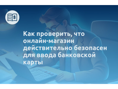 Как проверить, что онлайн-магазин действительно безопасен для ввода банковской карты