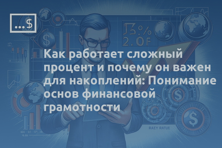 Как работает сложный процент и почему он важен для накоплений: Понимание основ финансовой грамотности