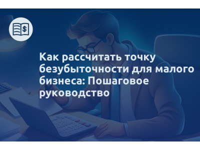 Как рассчитать точку безубыточности для малого бизнеса: Пошаговое руководство