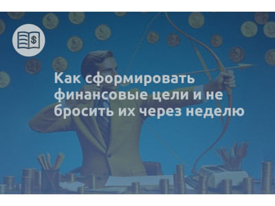 Как сформировать финансовые цели и не бросить их через неделю