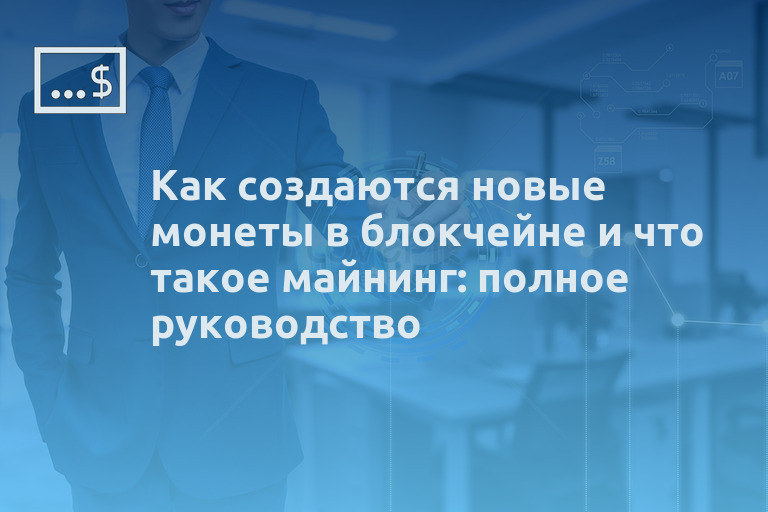 Как создаются новые монеты в блокчейне и что такое майнинг: полное руководство