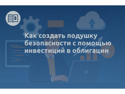 Как создать подушку безопасности с помощью инвестиций в облигации