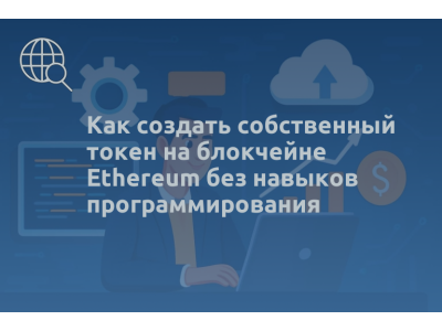 Как создать собственный токен на блокчейне Ethereum без навыков программирования