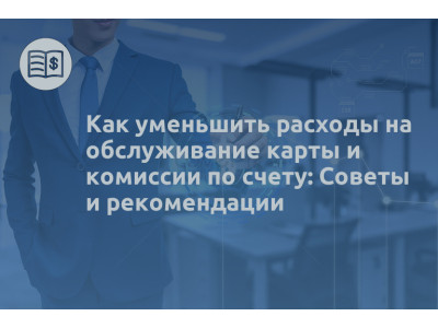 Как уменьшить расходы на обслуживание карты и комиссии по счету: Советы и рекомендации