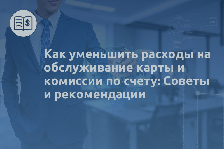 Как уменьшить расходы на обслуживание карты и комиссии по счету: Советы и рекомендации