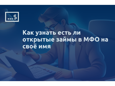 Как узнать есть ли открытые займы в МФО на своё имя