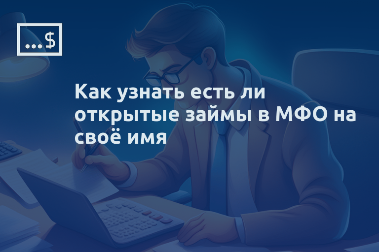Как узнать есть ли открытые займы в МФО на своё имя