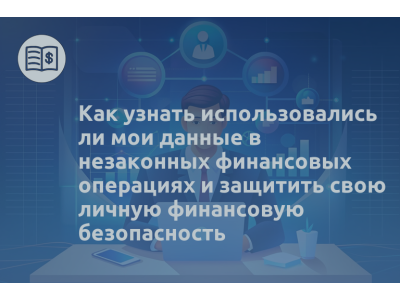 Как узнать использовались ли мои данные в незаконных финансовых операциях и защитить свою личную финансовую безопасность