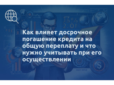 Как влияет досрочное погашение кредита на общую переплату и что нужно учитывать при его осуществлении