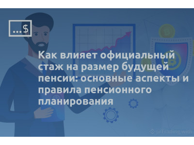 Как влияет официальный стаж на размер будущей пенсии: основные аспекты и правила пенсионного планирования