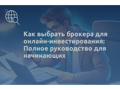 Как выбрать брокера для онлайн-инвестирования: Полное руководство для начинающих