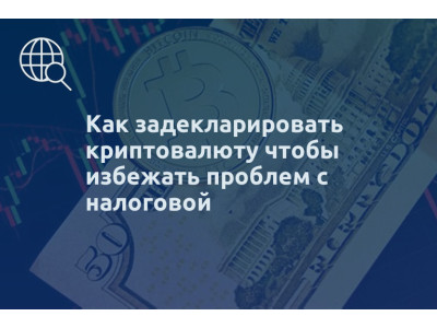 Как задекларировать криптовалюту чтобы избежать проблем с налоговой