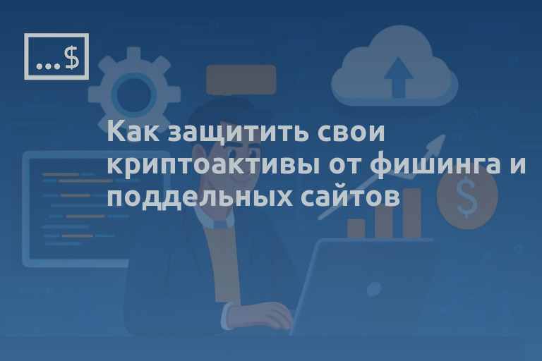 Как защитить свои криптоактивы от фишинга и поддельных сайтов