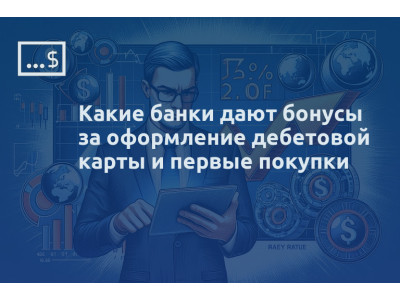 Какие банки дают бонусы за оформление дебетовой карты и первые покупки