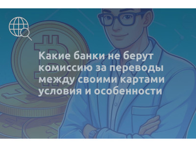 Какие банки не берут комиссию за переводы между своими картами условия и особенности