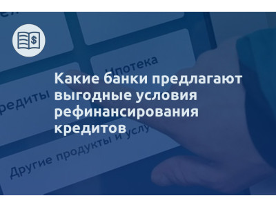 Какие банки предлагают выгодные условия рефинансирования кредитов