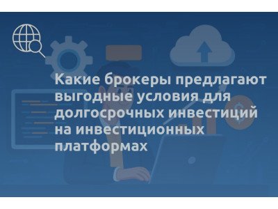 Какие брокеры предлагают выгодные условия для долгосрочных инвестиций на инвестиционных платформах