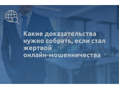 Какие доказательства нужно собрать, если стал жертвой онлайн-мошенничества