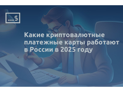Какие криптовалютные платежные карты работают в России в 2025 году