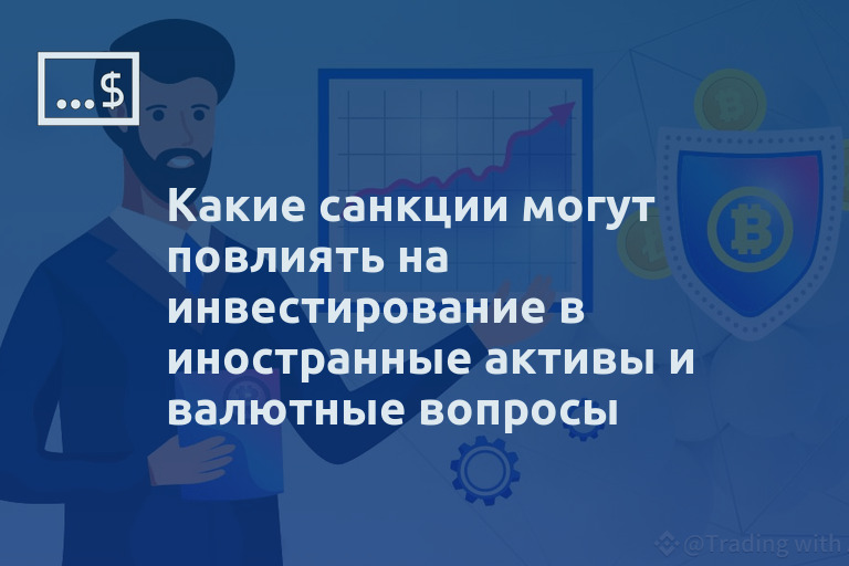 Какие санкции могут повлиять на инвестирование в иностранные активы и валютные вопросы