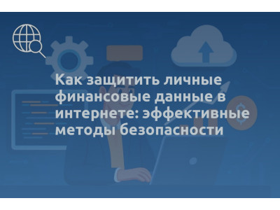 Как защитить личные финансовые данные в интернете: эффективные методы безопасности