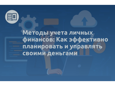 Методы учета личных финансов: Как эффективно планировать и управлять своими деньгами