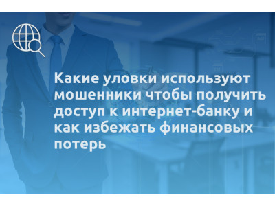 Какие уловки используют мошенники чтобы получить доступ к интернет-банку и как избежать финансовых потерь