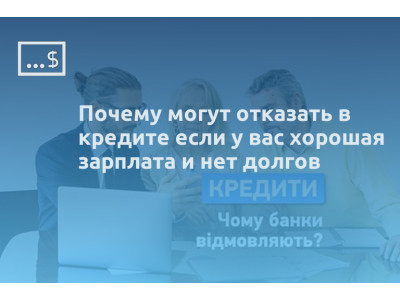 Почему могут отказать в кредите если у вас хорошая зарплата и нет долгов
