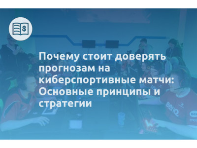 Почему стоит доверять прогнозам на киберспортивные матчи: Основные принципы и стратегии