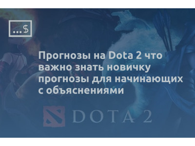 Прогнозы на Dota 2 что важно знать новичку прогнозы для начинающих с объяснениями