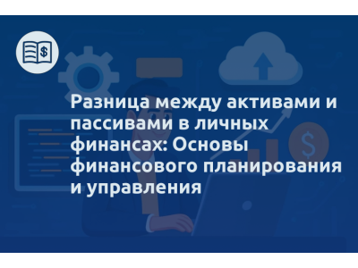 Разница между активами и пассивами в личных финансах: Основы финансового планирования и управления